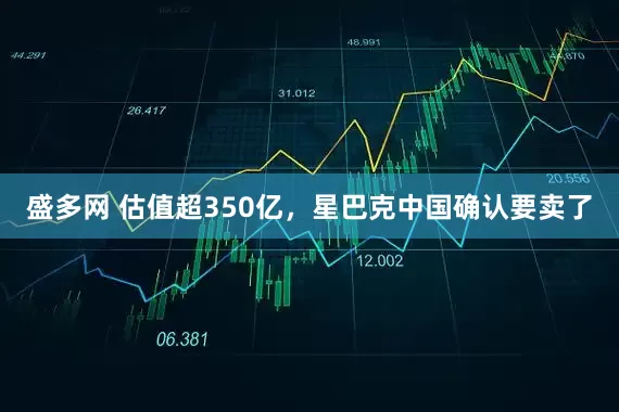 盛多网 估值超350亿，星巴克中国确认要卖了