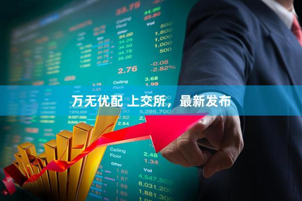 万无优配 上交所，最新发布